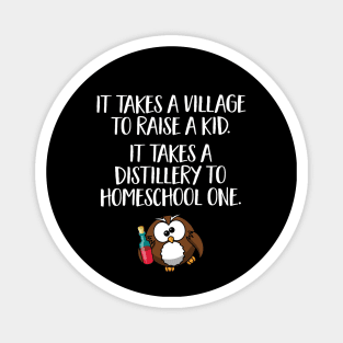 Funny Home School Gift - It takes a village to raise a kid, it takes a distillery to homeschool one Magnet